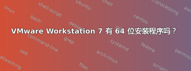 VMware Workstation 7 有 64 位安装程序吗？