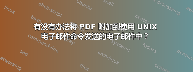 有没有办法将 PDF 附加到使用 UNIX 电子邮件命令发送的电子邮件中？