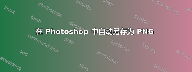 在 Photoshop 中自动另存为 PNG