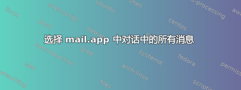 选择 mail.app 中对话中的所有消息