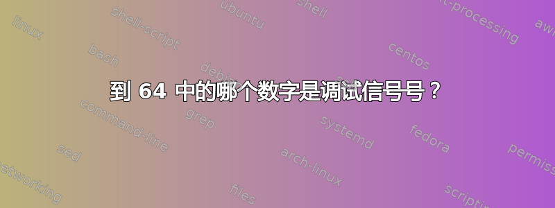 1 到 64 中的哪个数字是调试信号号？