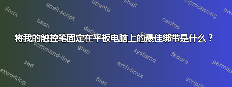 将我的触控笔固定在平板电脑上的最佳绑带是什么？