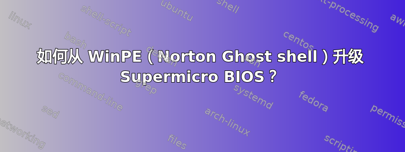 如何从 WinPE（Norton Ghost shell）升级 Supermicro BIOS？