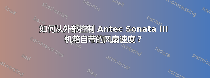 如何从外部控制 Antec Sonata III 机箱自带的风扇速度？