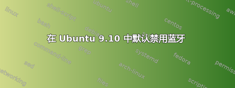 在 Ubuntu 9.10 中默认禁用蓝牙