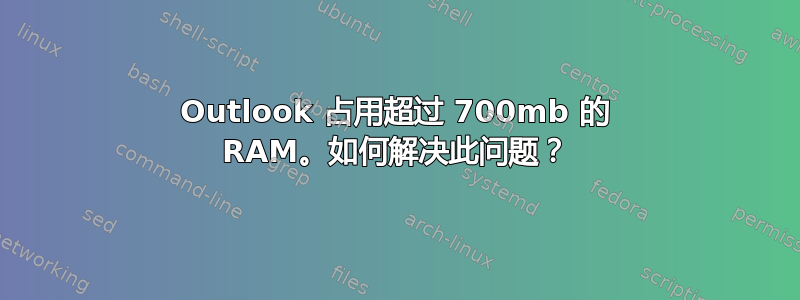 Outlook 占用超过 700mb 的 RAM。如何解决此问题？