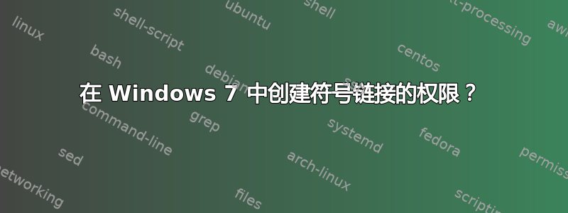 在 Windows 7 中创建符号链接的权限？