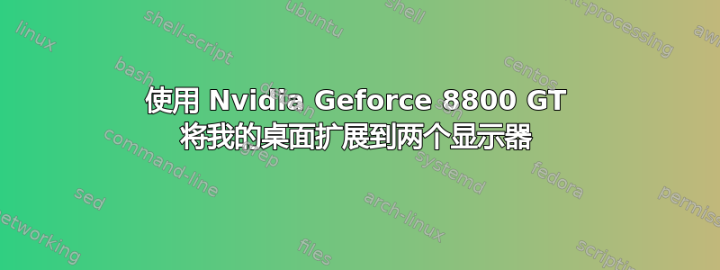 使用 Nvidia Geforce 8800 GT 将我的桌面扩展到两个显示器