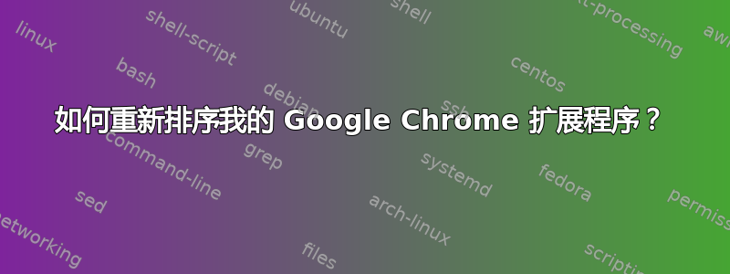 如何重新排序我的 Google Chrome 扩展程序？