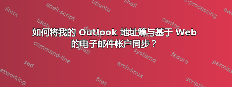 如何将我的 Outlook 地址簿与基于 Web 的电子邮件帐户同步？