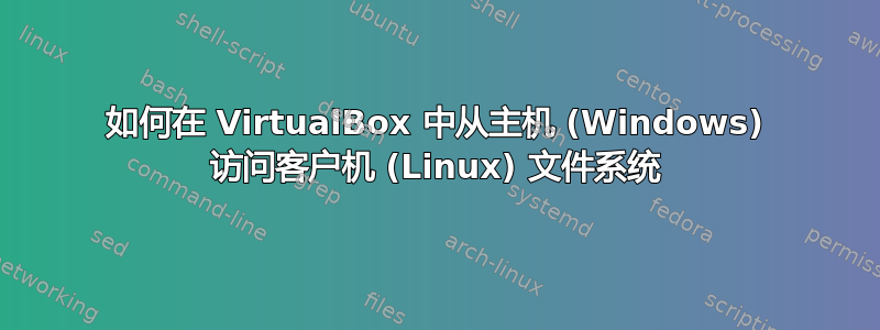 如何在 VirtualBox 中从主机 (Windows) 访问客户机 (Linux) 文件系统