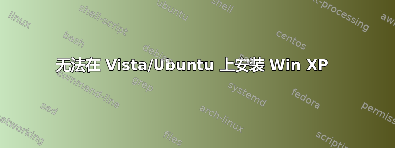 无法在 Vista/Ubuntu 上安装 Win XP 