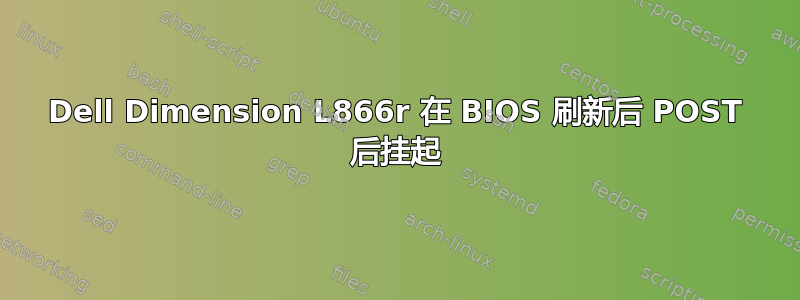 Dell Dimension L866r 在 BIOS 刷新后 POST 后挂起