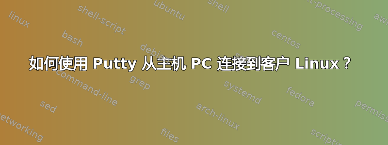 如何使用 Putty 从主机 PC 连接到客户 Linux？