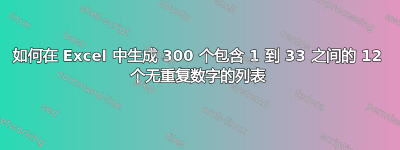 如何在 Excel 中生成 300 个包含 1 到 33 之间的 12 个无重复数字的列表