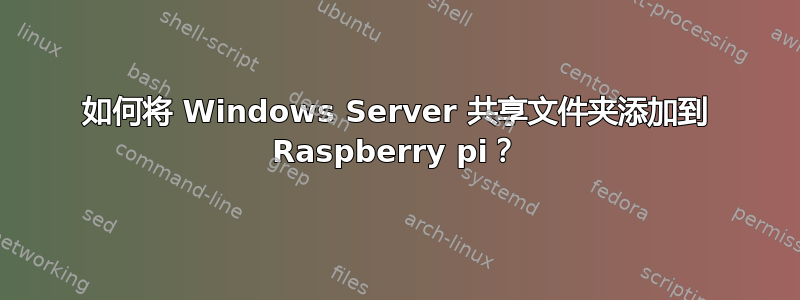 如何将 Windows Server 共享文件夹添加到 Raspberry pi？