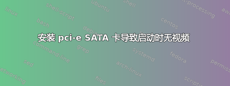 安装 pci-e SATA 卡导致启动时无视频