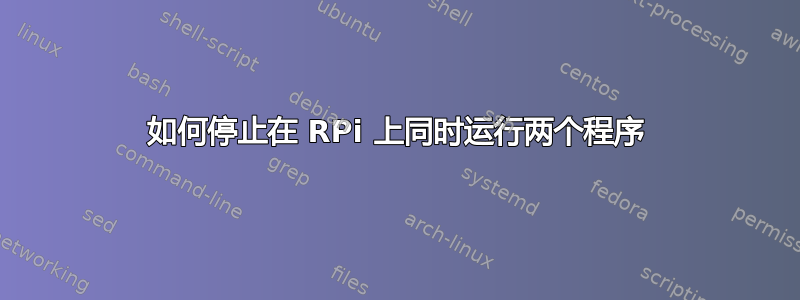 如何停止在 RPi 上同时运行两个程序