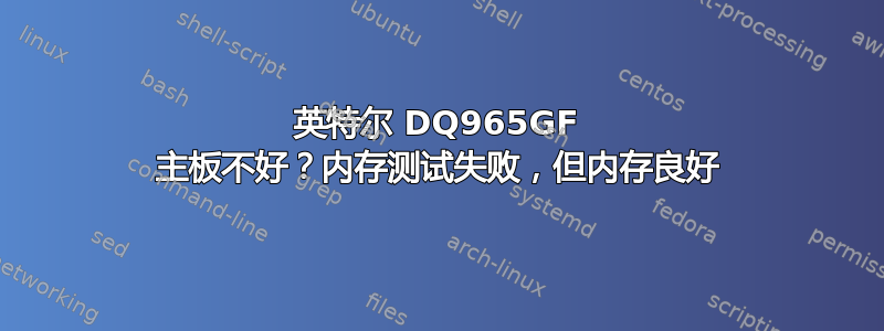 英特尔 DQ965GF 主板不好？内存测试失败，但内存良好