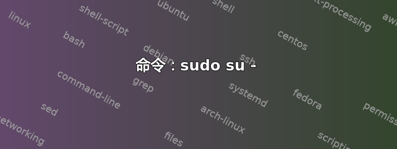 命令：sudo su -