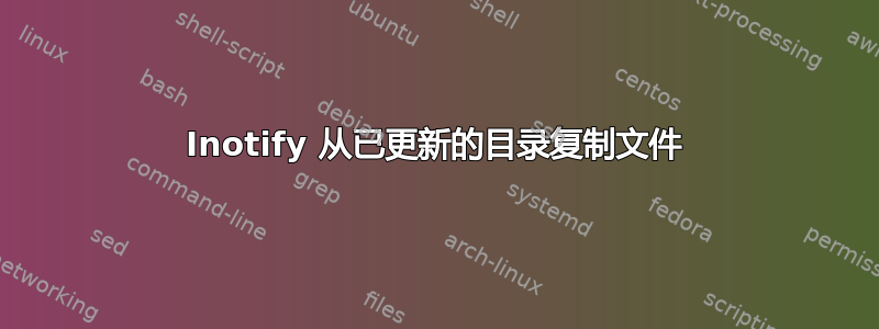 Inotify 从已更新的目录复制文件