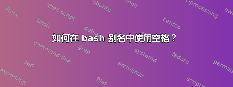 如何在 bash 别名中使用空格？