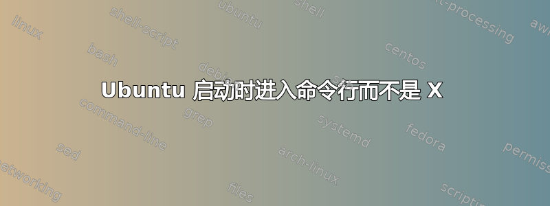 Ubuntu 启动时进入命令行而不是 X