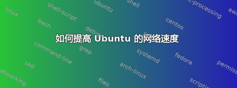 如何提高 Ubuntu 的网络速度