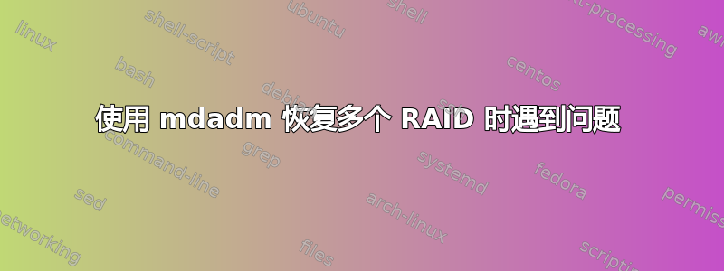 使用 mdadm 恢复多个 RAID 时遇到问题