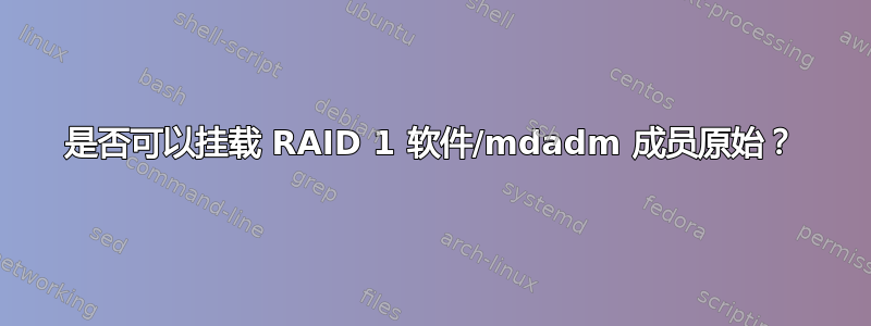 是否可以挂载 RAID 1 软件/mdadm 成员原始？