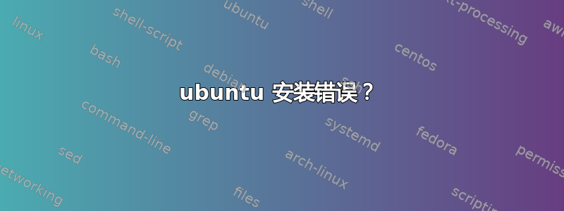 ubuntu 安装错误？