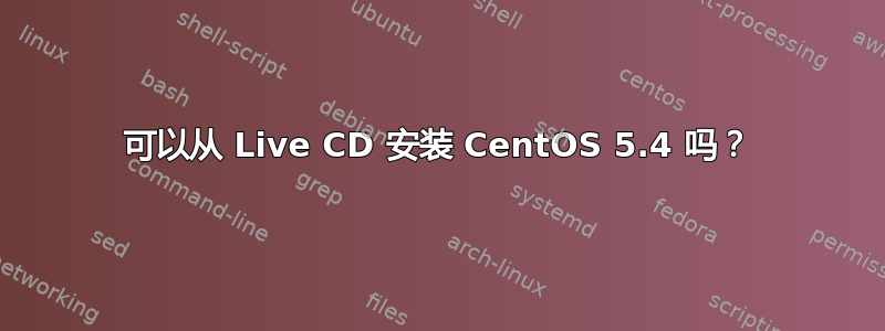 可以从 Live CD 安装 CentOS 5.4 吗？