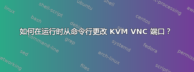 如何在运行时从命令行更改 KVM VNC 端口？