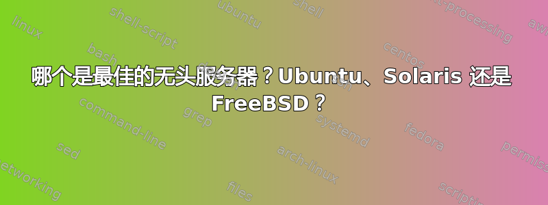 哪个是最佳的无头服务器？Ubuntu、Solaris 还是 FreeBSD？