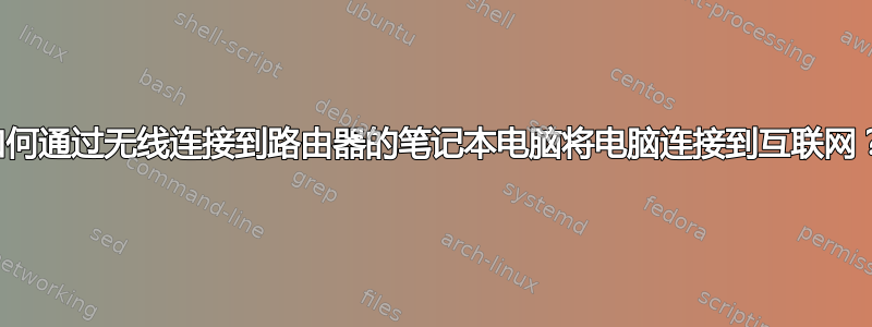 如何通过无线连接到路由器的笔记本电脑将电脑连接到互联网？