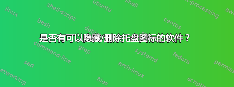 是否有可以隐藏/删除托盘图标的软件？