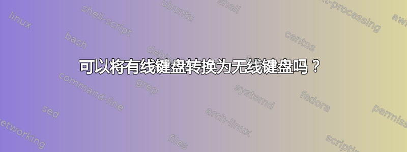 可以将有线键盘转换为无线键盘吗？