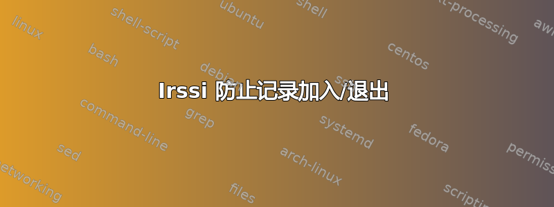 Irssi 防止记录加入/退出