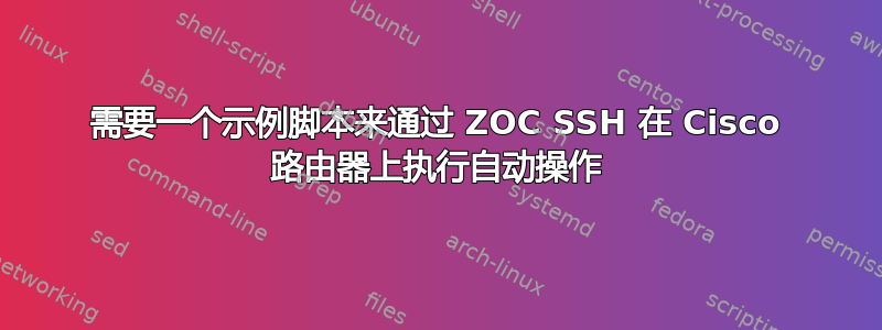 需要一个示例脚本来通过 ZOC SSH 在 Cisco 路由器上执行自动操作