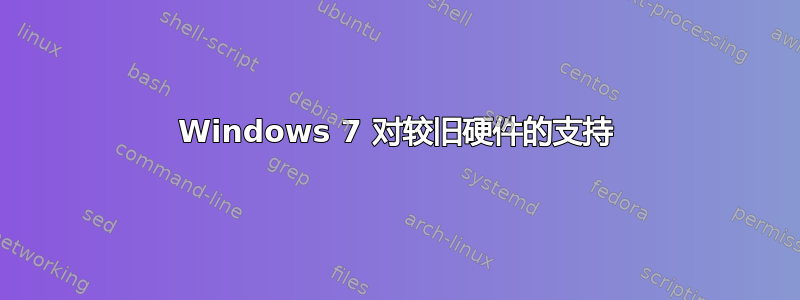 Windows 7 对较旧硬件的支持