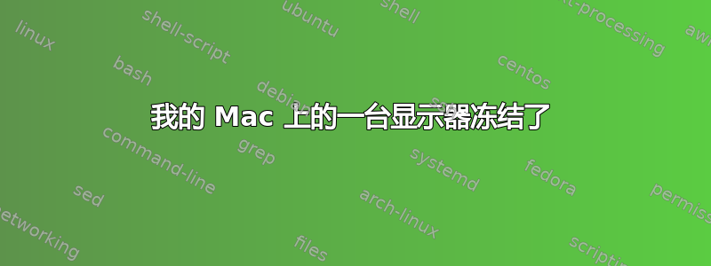 我的 Mac 上的一台显示器冻结了