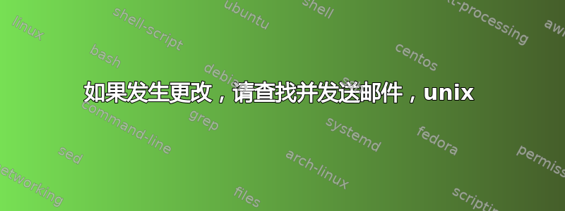 如果发生更改，请查找并发送邮件，unix