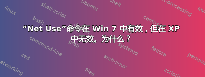 “Net Use”命令在 Win 7 中有效，但在 XP 中无效。为什么？