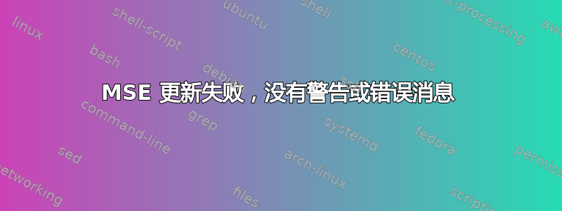 MSE 更新失败，没有警告或错误消息