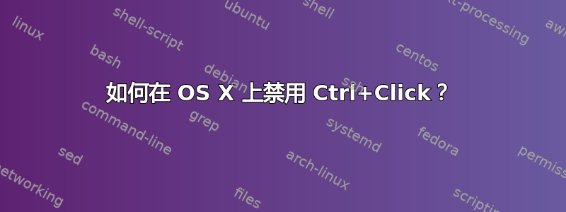 如何在 OS X 上禁用 Ctrl+Click？