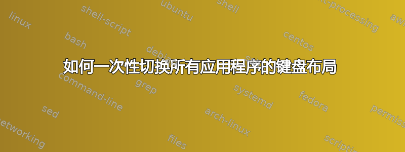 如何一次性切换所有应用程序的键盘布局