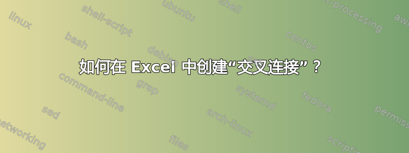 如何在 Excel 中创建“交叉连接”？