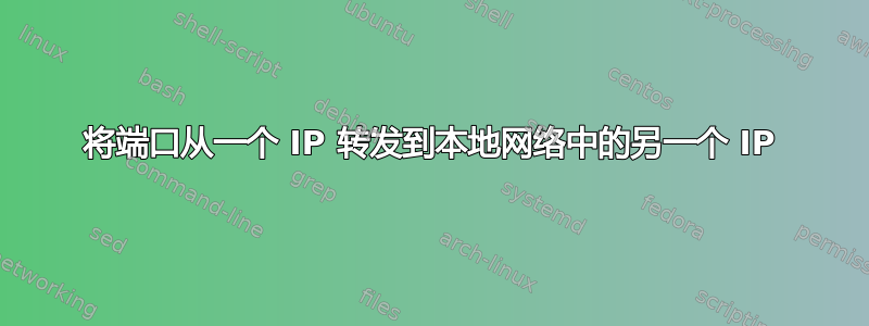 将端口从一个 IP 转发到本地网络中的另一个 IP