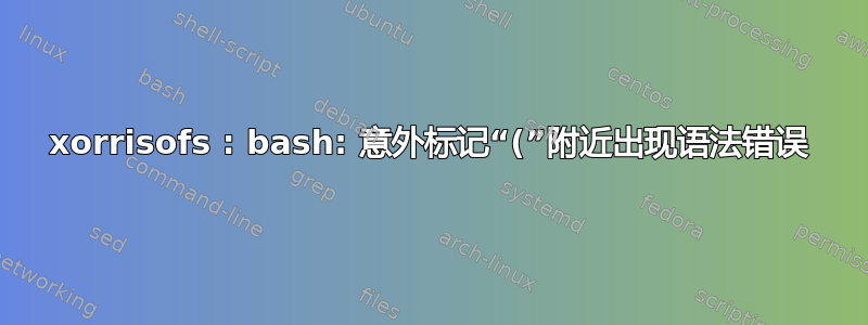 xorrisofs : bash: 意外标记“(”附近出现语法错误