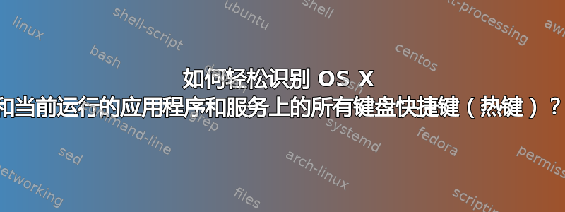 如何轻松识别 OS X 和当前运行的应用程序和服务上的所有键盘快捷键（热键）？